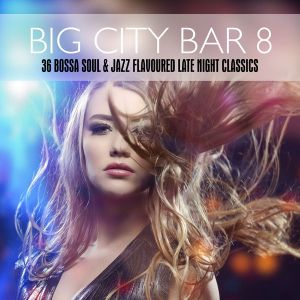 Big City Bar 8 (36 Bossa Soul & Jazz Flavoured Late Night Classics) - Various Artists (2CD)