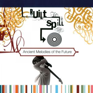 Built To Spill - Ancient Melodies Of The Future (Vinyl)