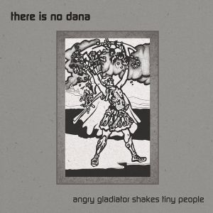 There is No Dana - Angry Gladiator Shakes Tiny People (Vinyl)